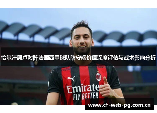 恰尔汗奥卢对阵法国西甲球队防守端价值深度评估与战术影响分析